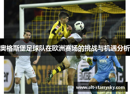 奥格斯堡足球队在欧洲赛场的挑战与机遇分析 奥格斯堡足球队在欧洲赛场的挑战与机遇分析