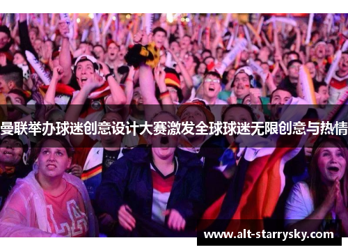 曼联举办球迷创意设计大赛激发全球球迷无限创意与热情 曼联举办球迷创意设计大赛激发全球球迷无限创意与热情