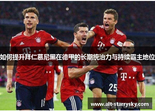 如何提升拜仁慕尼黑在德甲的长期统治力与持续霸主地位