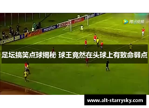 足坛搞笑点球揭秘 球王竟然在头球上有致命弱点