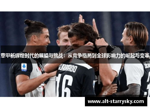 意甲新辉煌时代的展望与挑战：从竞争格局到全球影响力的崛起与变革