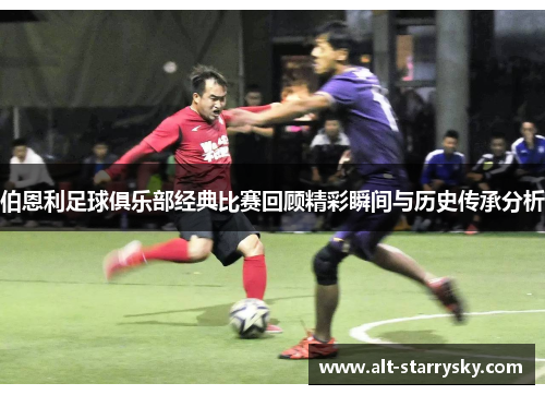 伯恩利足球俱乐部经典比赛回顾精彩瞬间与历史传承分析