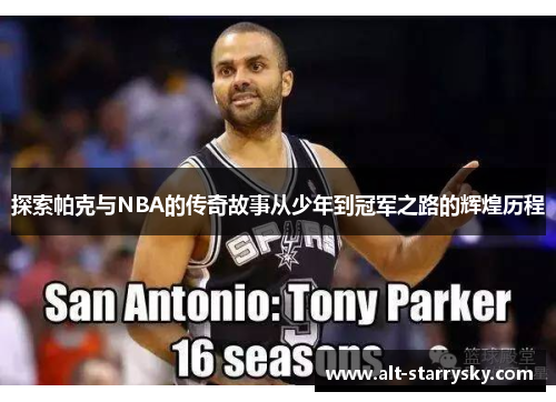 探索帕克与NBA的传奇故事从少年到冠军之路的辉煌历程