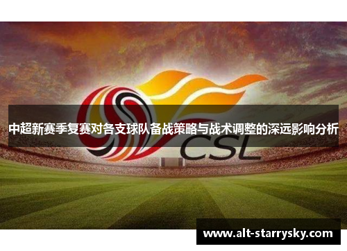 中超新赛季复赛对各支球队备战策略与战术调整的深远影响分析