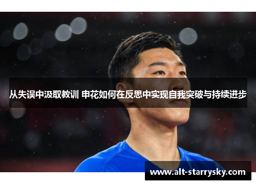 从失误中汲取教训 申花如何在反思中实现自我突破与持续进步