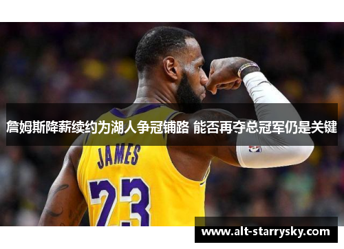 詹姆斯降薪续约为湖人争冠铺路 能否再夺总冠军仍是关键 詹姆斯降薪续约为湖人争冠铺路 能否再夺总冠军仍是关键